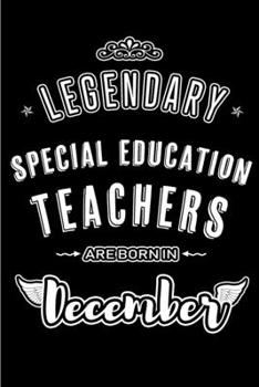 Legendary Special Education Teachers are born in December: Blank Lined profession Journal Notebooks Diary as Appreciation, Birthday, Welcome, ... & friends. Alternative to B-day present Card