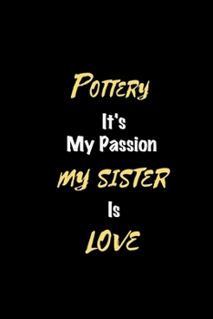 Paperback Pottery It's my passion My Sister Is Love: Perfect quote Journal Diary Planner, Elegant Pottery Notebook Gift for Kids girls Women and Men who love Po Book