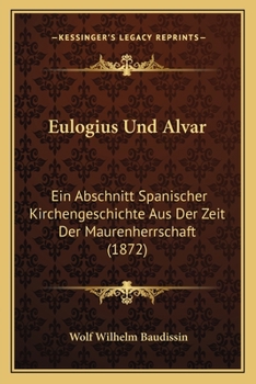 Paperback Eulogius Und Alvar: Ein Abschnitt Spanischer Kirchengeschichte Aus Der Zeit Der Maurenherrschaft (1872) [German] Book