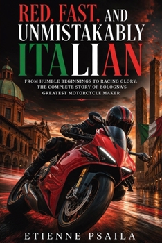 Red, Fast, and Unmistakably Italian: From Humble Beginnings to Racing Glory: The Complete Story of Bologna’s Greatest Motorcycle Maker