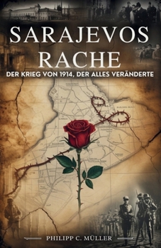 Sarajevos Rache: Der Krieg von 1914, der alles veränderte (German Edition)