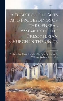 Hardcover A Digest of the Acts and Proceedings of the General Assembly of the Presbyterian Church in the Unite Book