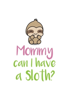 Mommy can I have a Sloth?: 6x9 120 pages quad ruled | Your personal Diary