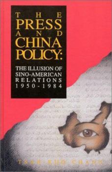 Paperback The Press and China Policy: The Illusion of Sino-American Relations, 1950-1984 Book