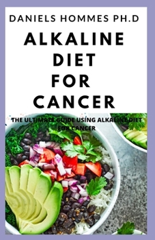 Paperback Alkaline Diet for Cancer: A Comprehensive Guide on Diet Plan to Heal, Prevent, and Treat Cancer Book