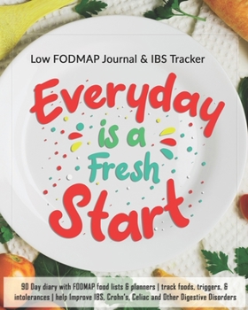 Everyday Is A Fresh Start: Low FODMAP Journal & IBS Tracker: 90 Day diary with FODMAP food lists & planners track foods, triggers, and intolerances help Improve IBS, Crohn's, Celiac and Other Digestiv