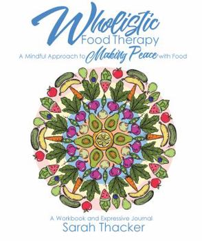 Wholistic Food Therapy: A Mindful Approach to Making Peace with Food