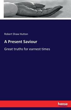 A Present Saviour; or, Great Truths for Earnest Times