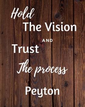 Paperback Hold The Vision and Trust The Process Peyton's: 2020 New Year Planner Goal Journal Gift for Peyton / Notebook / Diary / Unique Greeting Card Alternati Book