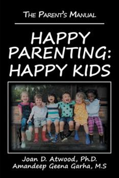 Happy Parenting: Happy Kids: The Parent's Manual