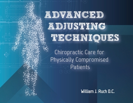 Paperback Advanced Adjusting Techniques: Chiropractic Care for Physically Compromised Patients Book