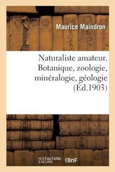 Naturaliste amateur. Botanique, zoologie, minéralogie, géologie