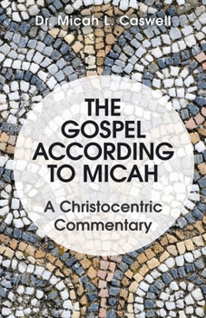 Paperback The Gospel According to Micah: A Christocentric Commentary Book