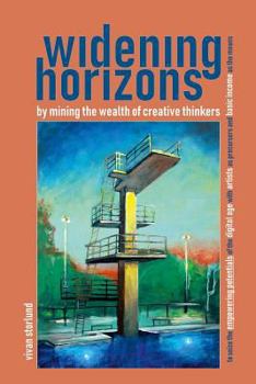 Paperback Widening Horizons by Mining the Wealth of Creative Thinkers: To Seize the Empowering Potentials of the Digital Age with Artists as Precursors and Basi Book