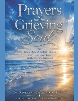 Prayers for the Grieving Soul: Finding God's Comfort Through Every Tear, Every Loss, and Eve