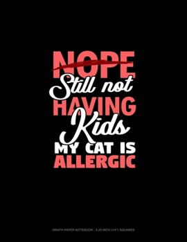 Paperback Nope Still Not Having Kids My Cat Is Allergic: Graph Paper Notebook - 0.25 Inch (1/4") Squares Book