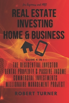 Paperback REAL ESTATE INVESTING HOME & BUSINESS for beginners and pro: Guide 4 in 1: The residential investor, Rental property & passive income, Commercial inve Book