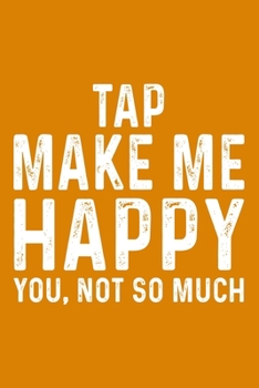 Tap Make Me Happy You,Not So Much