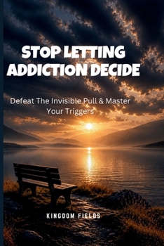 STOP LETTING ADDICTION DECIDE: Defeat The Invisible Pull & Master Your Triggers