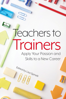 Paperback Teachers to Trainers: Apply Your Passion and Skills to a New Career Book