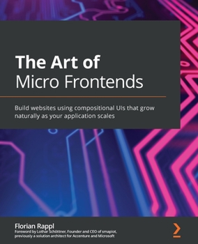 Paperback The Art of Micro Frontends: Build websites using compositional UIs that grow naturally as your application scales Book