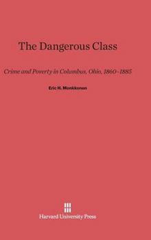 Hardcover The Dangerous Class: Crime and Poverty in Columbus, Ohio, 1860-1885 Book