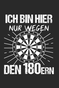 Ich Bin Hier Nur Wegen Den 180ern: Dart Lustig & Darts Notizbuch 6'x9' Kalender Geschenk für Darten & 180 (German Edition)