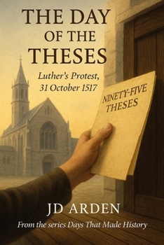 The Day of The Theses: Luther's Protest, 31 October 1517 (Days That Made History)