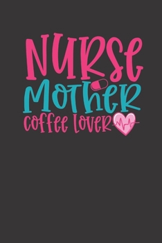 nurse mother coffee lover: small lined Nurse Quotes Notebook / Travel Journal to write in (6'' x 9'') 120 pages