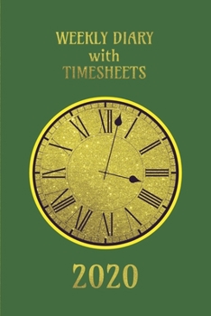 Paperback Weekly Diary with TimeSheets 2020: Weekly Diary with added Timesheets for Workers/Business People etc - Green and Gold Colour Cover Book