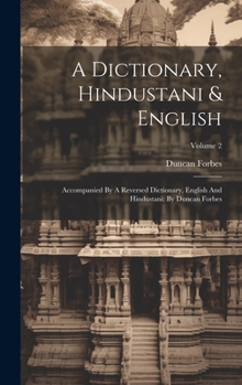 Hardcover A Dictionary, Hindustani & English: Accompanied By A Reversed Dictionary, English And Hindustani: By Duncan Forbes; Volume 2 Book