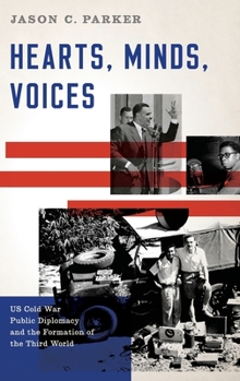 Hardcover Hearts, Minds, Voices: US Cold War Public Diplomacy and the Formation of the Third World Book