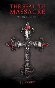 The Seattle Massacre - Book #1 of the Ripper Case