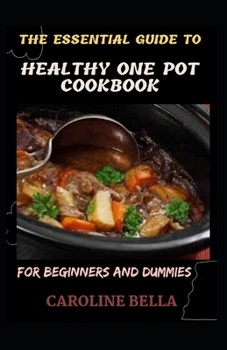 Paperback The Essential Guide To Healthy One Pot Cookbook For Beginners And Dummies Book