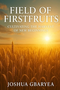 Field of First fruits: Cultivating the Harvest of New Beginnings (Discipleship and Leadership)