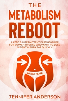The Metabolism Reboot: A Keto & Intermittent Fasting Guide for Women Over 60 Who Want to Lose Weight & Burn Fat Quickly