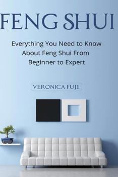 Paperback Feng Shui: Everything You Need to Know About Feng Shui From Beginner to Expert Book