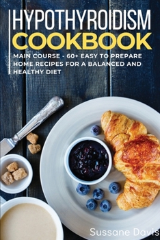 Paperback Hypothyroidism Cookbook: MAIN COURSE - 60+ Easy to prepare home recipes for a balanced and healthy diet Book