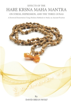 Paperback Effects of the Hare Krsna Maha Mantra on Stress, Depression, and the Three Gunas: A Doctoral Dissertation Using Modern Methods to Study an Ancient Pra Book