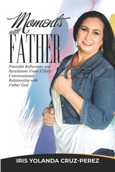 Paperback Moments with Father: Powerful Reflections and Revelations From A Daily Conversational Relationship with Father God Book