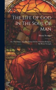Hardcover The Life Of God In The Soul Of Man: Or, The Nature And Excellency Of The Christian Religion. By Henry Scougal, Book
