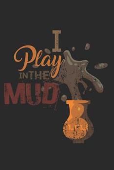I Play In The Mud: Pottery Notebook Potter Journal Sculptor Planner Ceramics Artists Diary Art Teacher Agenda (140 Pages)