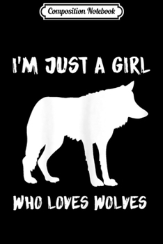 Composition Notebook: I'm Just a Girl Who Loves Wolves Journal/Notebook Blank Lined Ruled 6x9 100 Pages