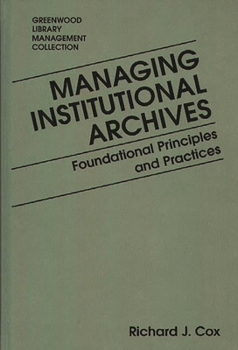 Hardcover Managing Institutional Archives: Foundational Principles and Practices Book