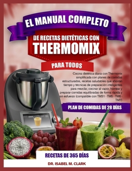 EL MANUAL COMPLETO DE RECETAS DIETÉTICAS CON THERMOMIX PARA TODOS: Cocina dietética diaria con Thermomix simplificada con planes de comidas ... con TM31 • TM5 • TM6 • TM7) (Spanish Edition)