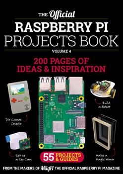 Paperback The Official Raspberry Pi Projects Book Volume 4: 200 Pages of Inspiration and Ideas. 55 Projects & Guides Book
