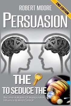 Paperback Persuasion: The Key To Seduce The Universe! - Become A Master Of Manipulation, Influence & Mind Control Book