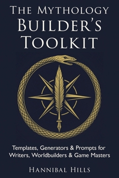 Paperback The Mythology Builder's Toolkit: Templates, Generators & Prompts for Writers, Worldbuilders & Game Masters Book