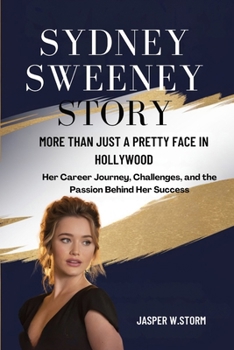 Sydney Sweeney Story: More Than Just a Pretty Face in Hollywood: Her Career Journey, Challenges, and the Passion Behind Her Success