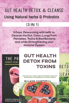 Paperback Gut Health Detox & Cleanse Using Natural Herbs and Probiotics: 5 Days Deworming with kefir to Cleanse the body from Parasites, Toxins & BaD Bacteria a Book